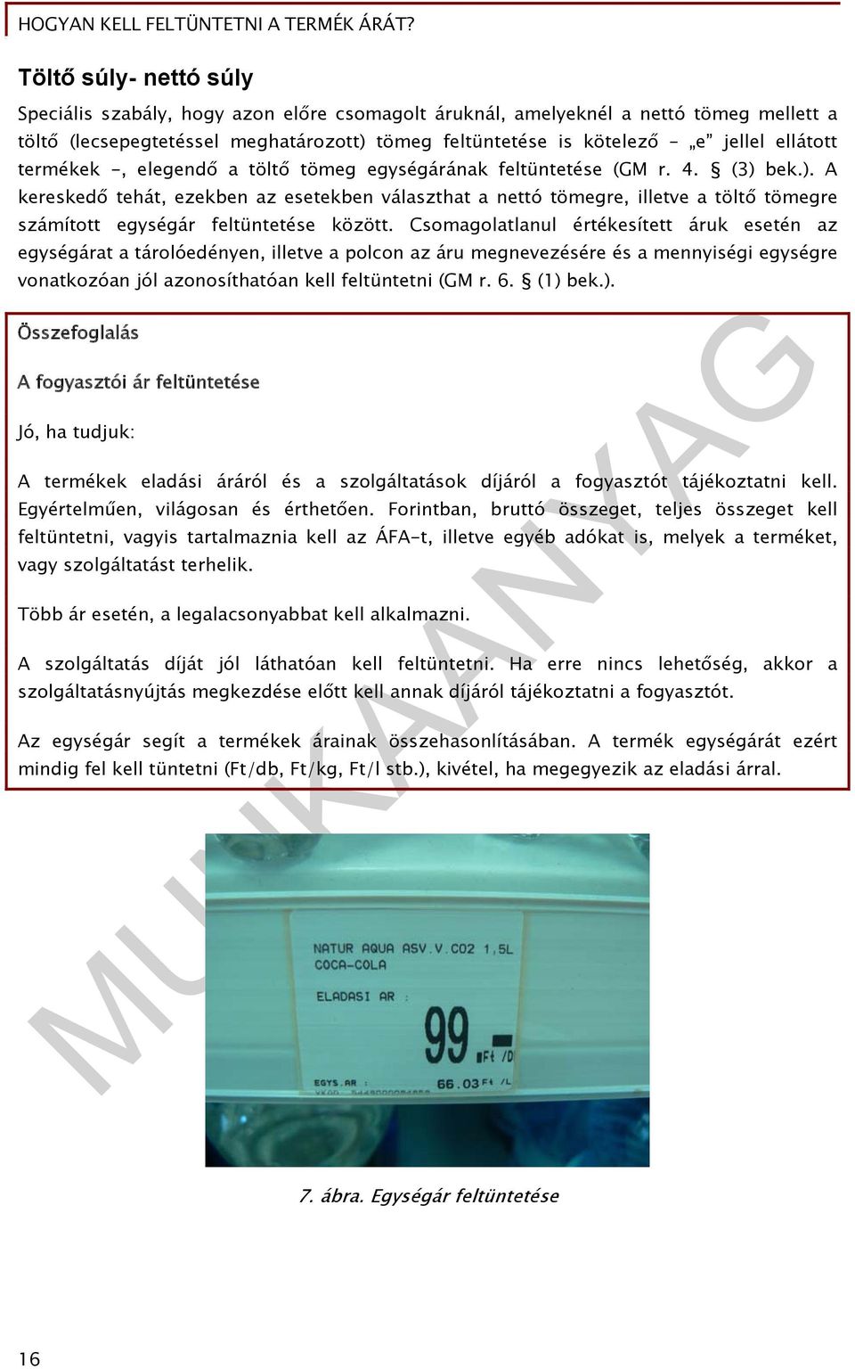 bek.). A kereskedő tehát, ezekben az esetekben választhat a nettó tömegre, illetve a töltő tömegre számított egységár feltüntetése között.