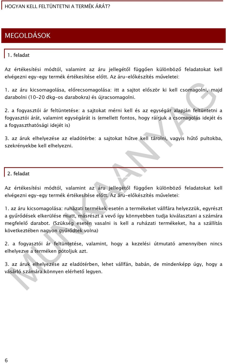 a fogyasztói ár feltüntetése: a sajtokat mérni kell és az egységár alapján feltüntetni a fogyasztói árát, valamint egységárát is (emellett fontos, hogy ráírjuk a csomagolás idejét és a