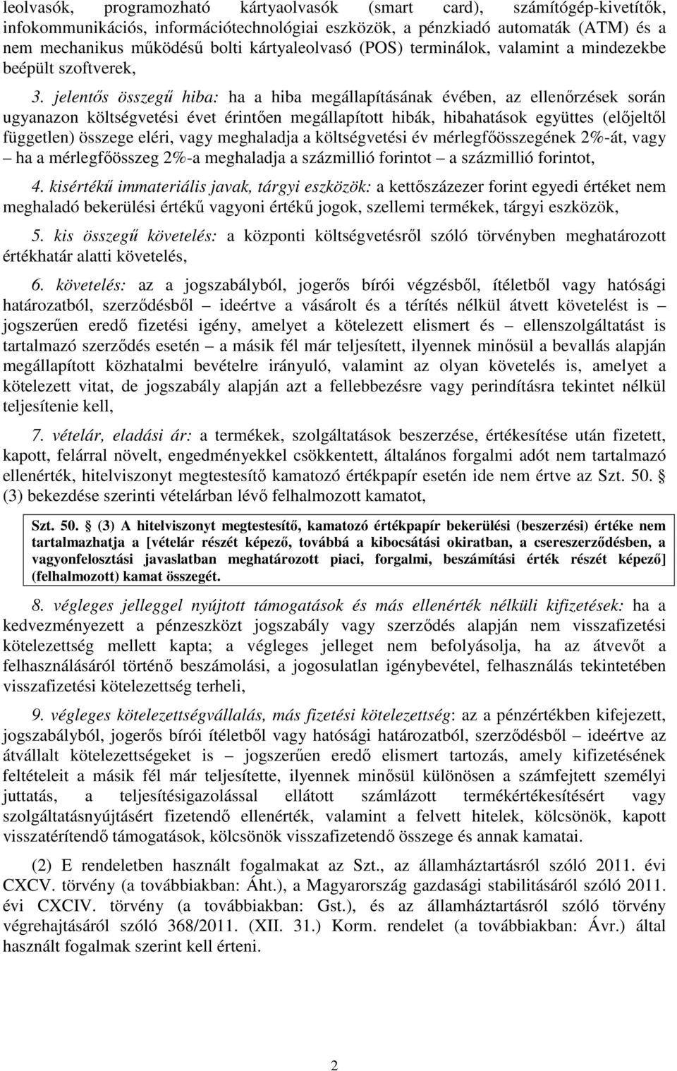 jelentős összegű hiba: ha a hiba megállapításának évében, az ellenőrzések során ugyanazon költségvetési évet érintően megállapított hibák, hibahatások együttes (előjeltől független) összege eléri,