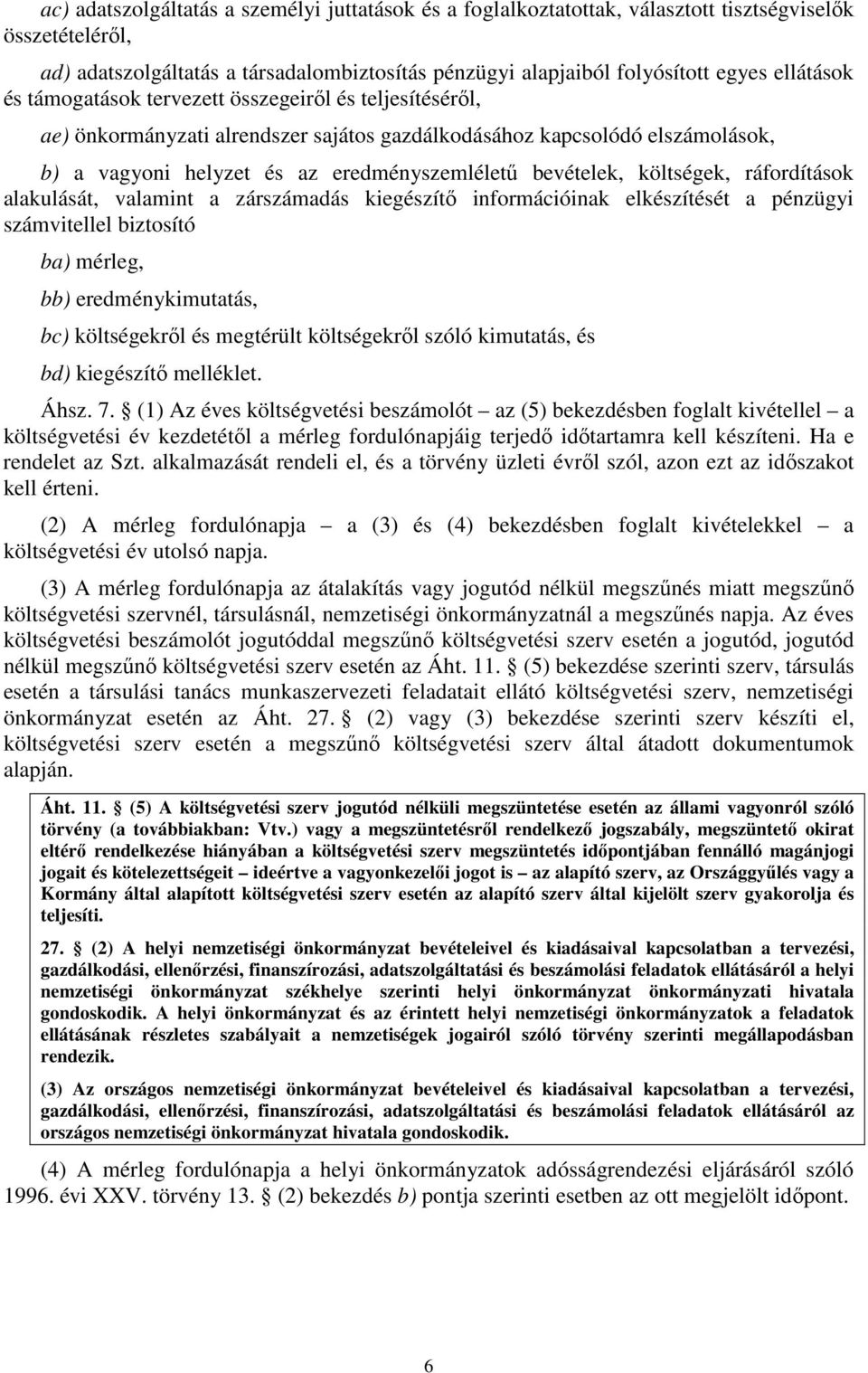 bevételek, költségek, ráfordítások alakulását, valamint a zárszámadás kiegészítő információinak elkészítését a pénzügyi számvitellel biztosító ba) mérleg, bb) eredménykimutatás, bc) költségekről és