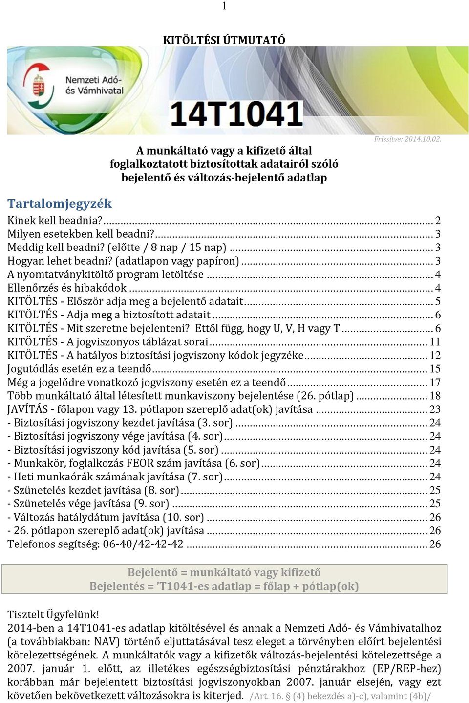 .. 4 Ellenőrzés és hibakódok... 4 KITÖLTÉS - Először adja meg a bejelentő adatait... 5 KITÖLTÉS - Adja meg a biztosított adatait... 6 KITÖLTÉS - Mit szeretne bejelenteni?