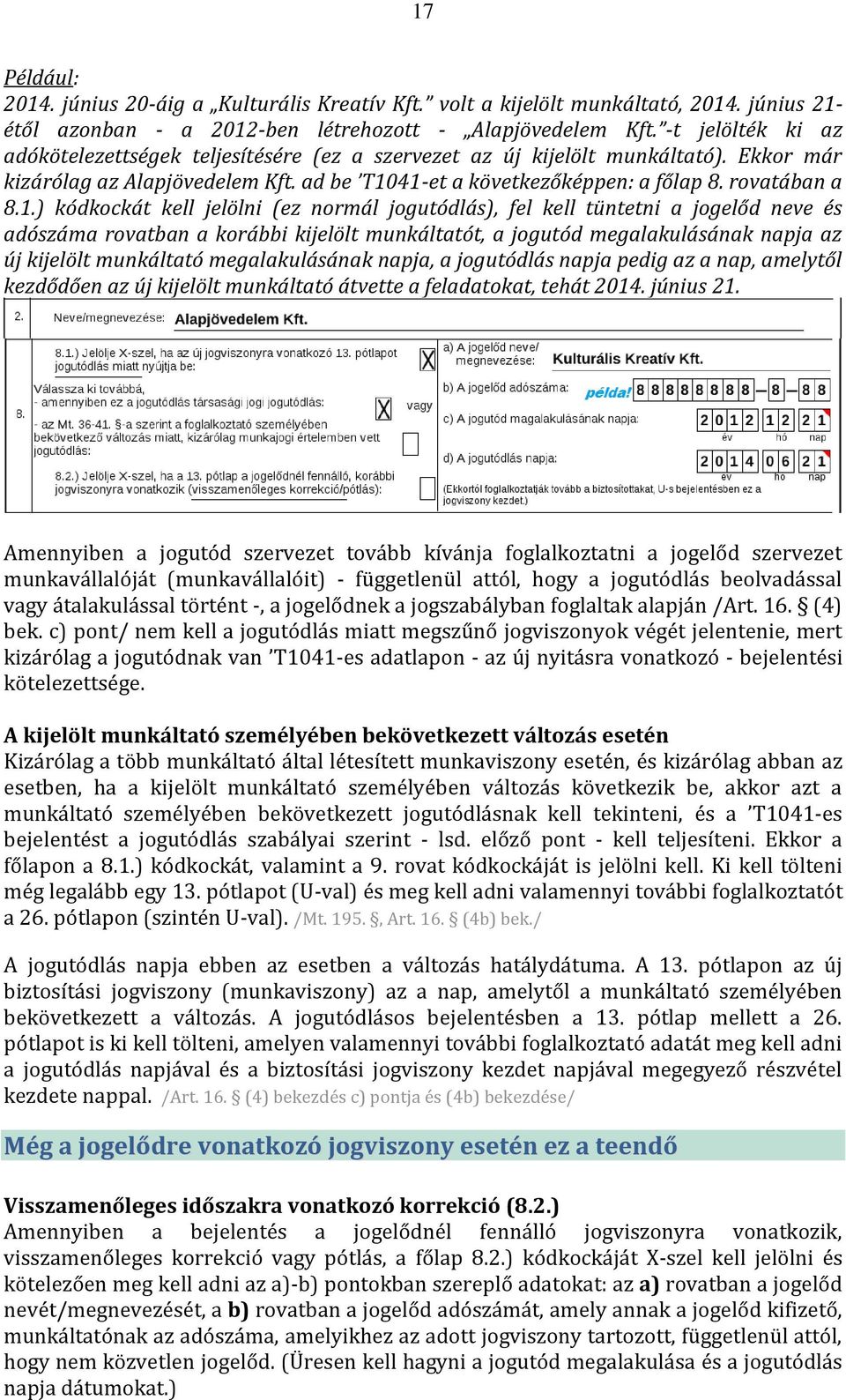 41-et a következőképpen: a főlap 8. rovatában a 8.1.) kódkockát kell jelölni (ez normál jogutódlás), fel kell tüntetni a jogelőd neve és adószáma rovatban a korábbi kijelölt munkáltatót, a jogutód