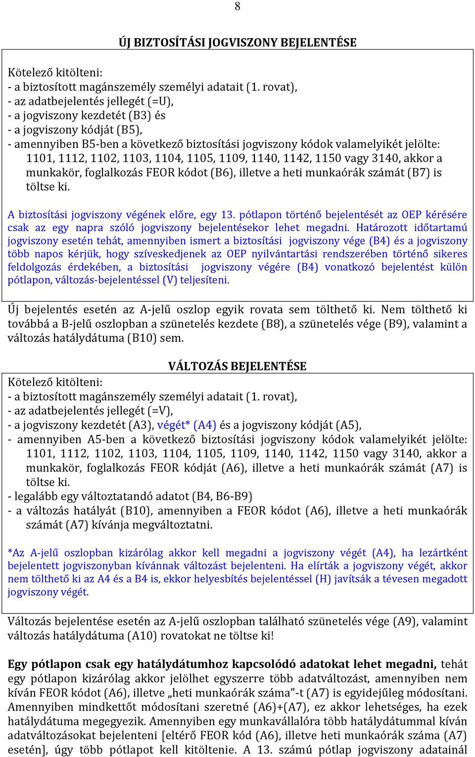 1102, 1103, 1104, 1105, 1109, 1140, 1142, 1150 vagy 3140, akkor a munkakör, foglalkozás FEOR kódot (B6), illetve a heti munkaórák számát (B7) is töltse ki.