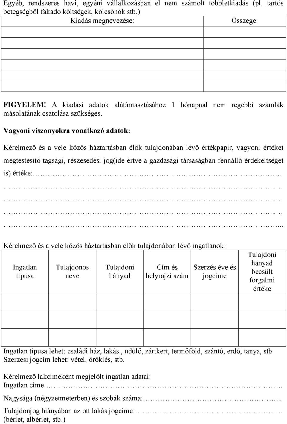 Vagyoni viszonyokra vonatkozó adatok: Kérelmező és a vele közös háztartásban élők tulajdonában lévő értékpapír, vagyoni értéket megtestesítő tagsági, részesedési jog(ide értve a gazdasági társaságban