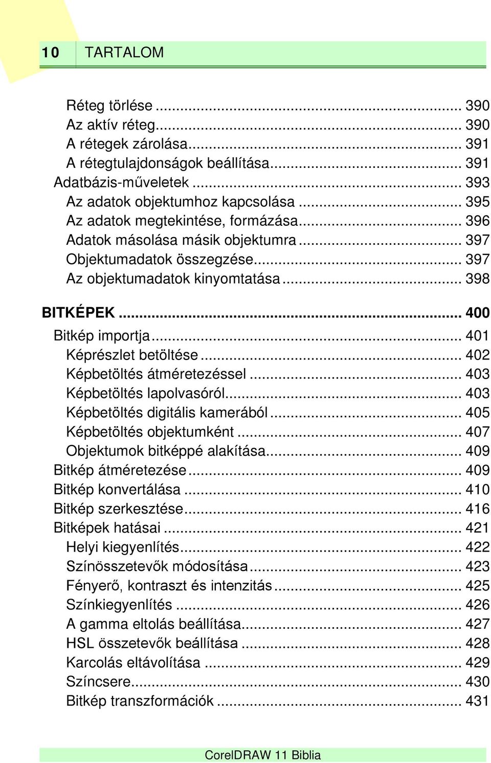 .. 401 Képrészlet betöltése... 402 Képbetöltés átméretezéssel... 403 Képbetöltés lapolvasóról... 403 Képbetöltés digitális kamerából... 405 Képbetöltés objektumként... 407 Objektumok bitképpé alakítása.