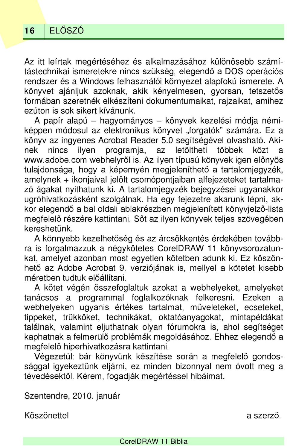 A papír alapú hagyományos könyvek kezelési módja némiképpen módosul az elektronikus könyvet forgatók számára. Ez a könyv az ingyenes Acrobat Reader 5.0 segítségével olvasható.