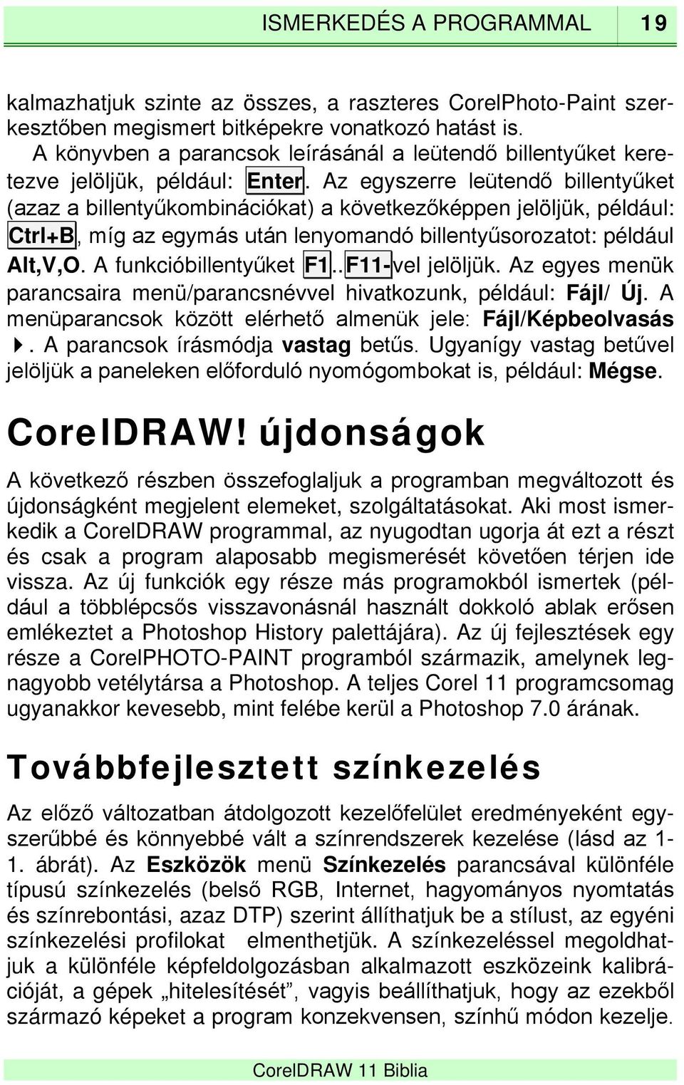 Az egyszerre leütendő billentyűket (azaz a billentyűkombinációkat) a következőképpen jelöljük, például: Ctrl+B, míg az egymás után lenyomandó billentyűsorozatot: például Alt,V,O.