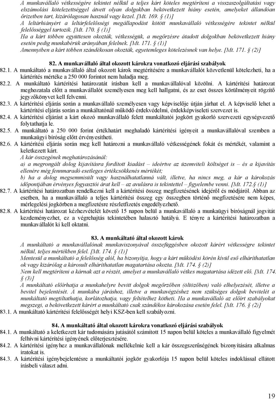 [Mt. 170. (1)] Ha a kárt többen együttesen okozták, vétkességük, a megőrzésre átadott dolgokban bekövetkezett hiány esetén pedig munkabérük arányában felelnek. [Mt. 171.