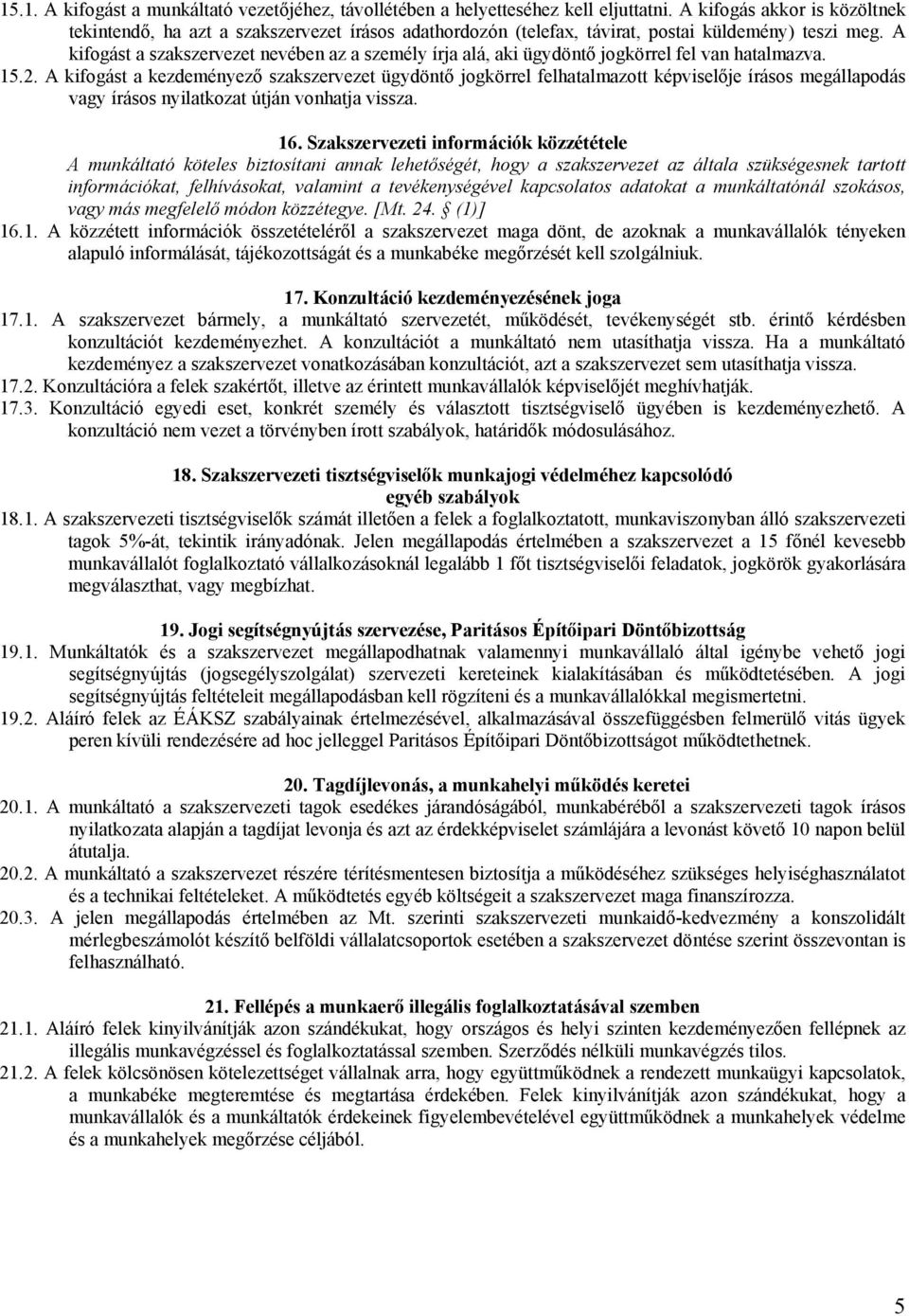 A kifogást a szakszervezet nevében az a személy írja alá, aki ügydöntő jogkörrel fel van hatalmazva. 15.2.
