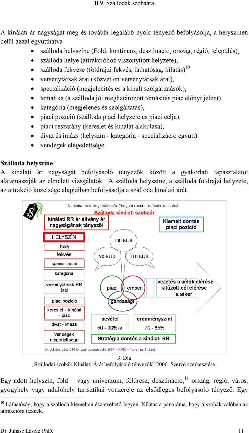 szolgáltatások), tematika (a szálloda jól meghatározott témásítás piac előnyt jelent), kategória (megjelenés és szolgáltatás), piaci pozíció (szálloda piaci helyzete és piaci célja), piaci részarány