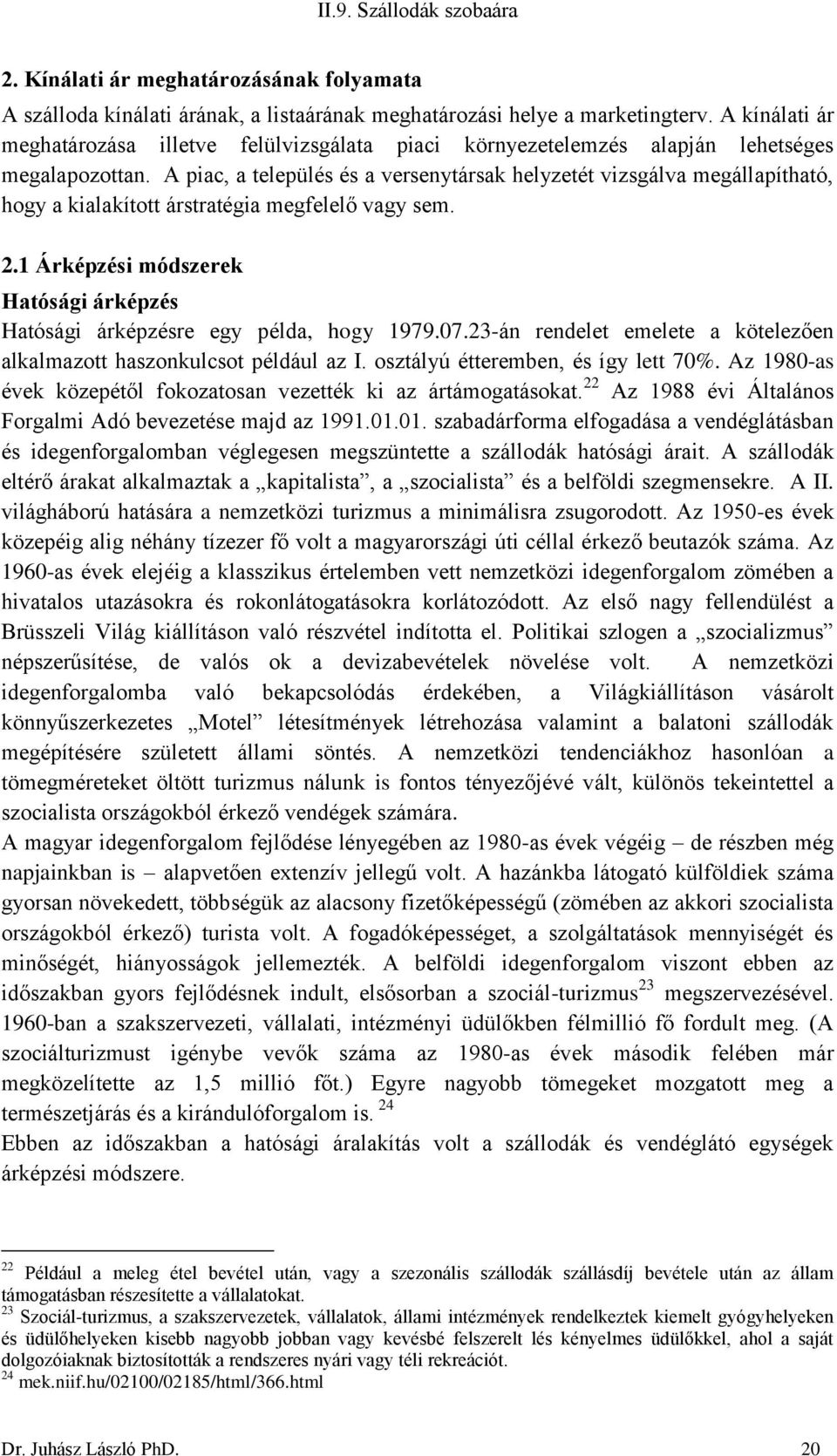 A piac, a település és a versenytársak helyzetét vizsgálva megállapítható, hogy a kialakított árstratégia megfelelő vagy sem. 2.