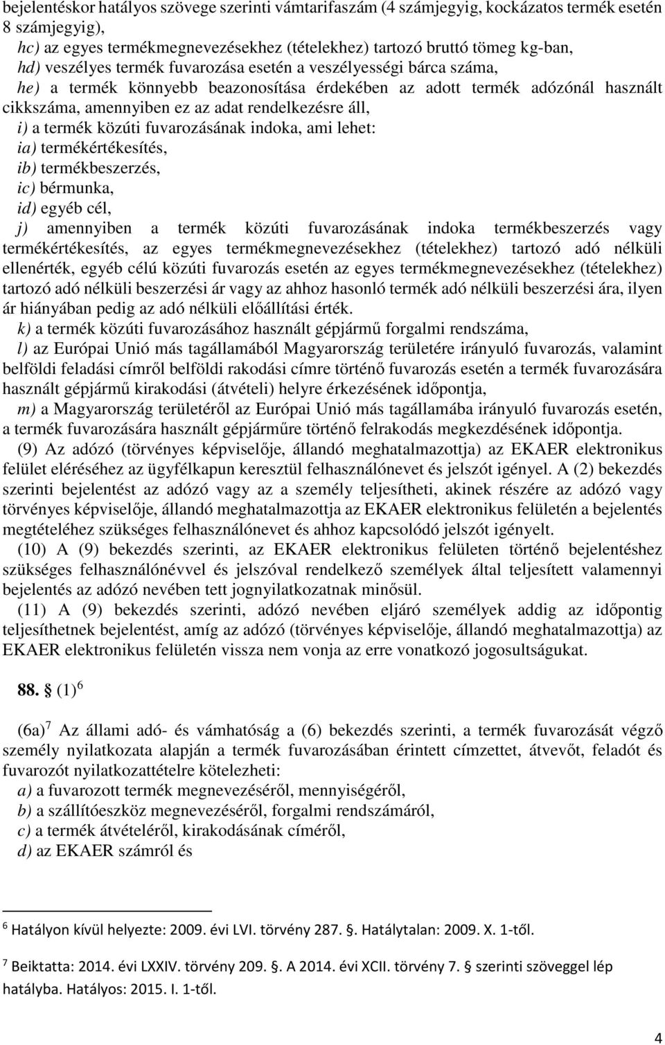 közúti fuvarozásának indoka, ami lehet: ia) termékértékesítés, ib) termékbeszerzés, ic) bérmunka, id) egyéb cél, j) amennyiben a termék közúti fuvarozásának indoka termékbeszerzés vagy