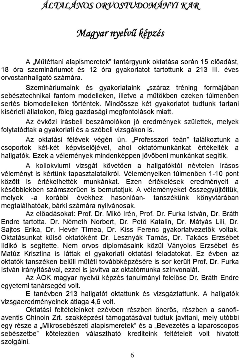 Mindössze két gyakorlatot tudtunk tartani kísérleti állatokon, főleg gazdasági megfontolások miatt.