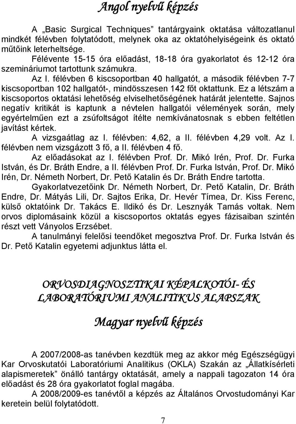 félévben 6 kiscsoportban 40 hallgatót, a második félévben 7-7 kiscsoportban 102 hallgatót-, mindösszesen 142 főt oktattunk.