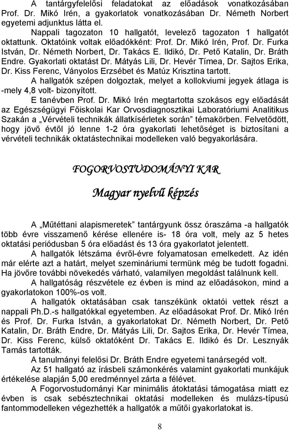 Pető Katalin, Dr. Bráth Endre. Gyakorlati oktatást Dr. Mátyás Lili, Dr. Hevér Tímea, Dr. Sajtos Erika, Dr. Kiss Ferenc, Ványolos Erzsébet és Matúz Krisztina tartott.