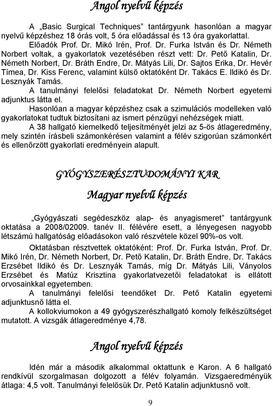 Kiss Ferenc, valamint külső oktatóként Dr. Takács E. Ildikó és Dr. Lesznyák Tamás. A tanulmányi felelősi feladatokat Dr. Németh Norbert egyetemi adjunktus látta el.