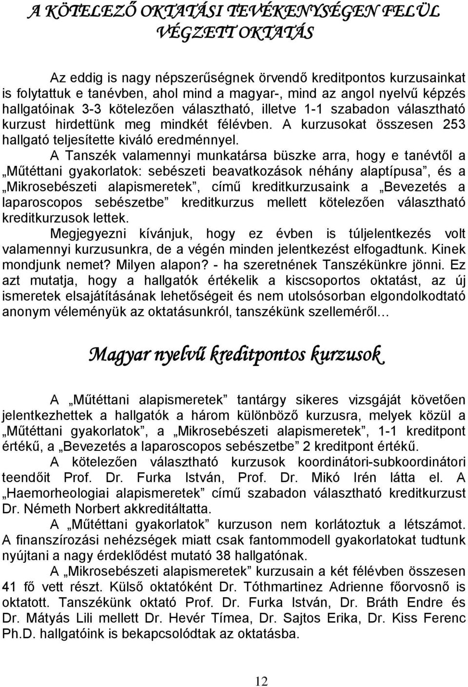 A Tanszék valamennyi munkatársa büszke arra, hogy e tanévtől a Műtéttani gyakorlatok: sebészeti beavatkozások néhány alaptípusa, és a Mikrosebészeti alapismeretek, című kreditkurzusaink a Bevezetés a