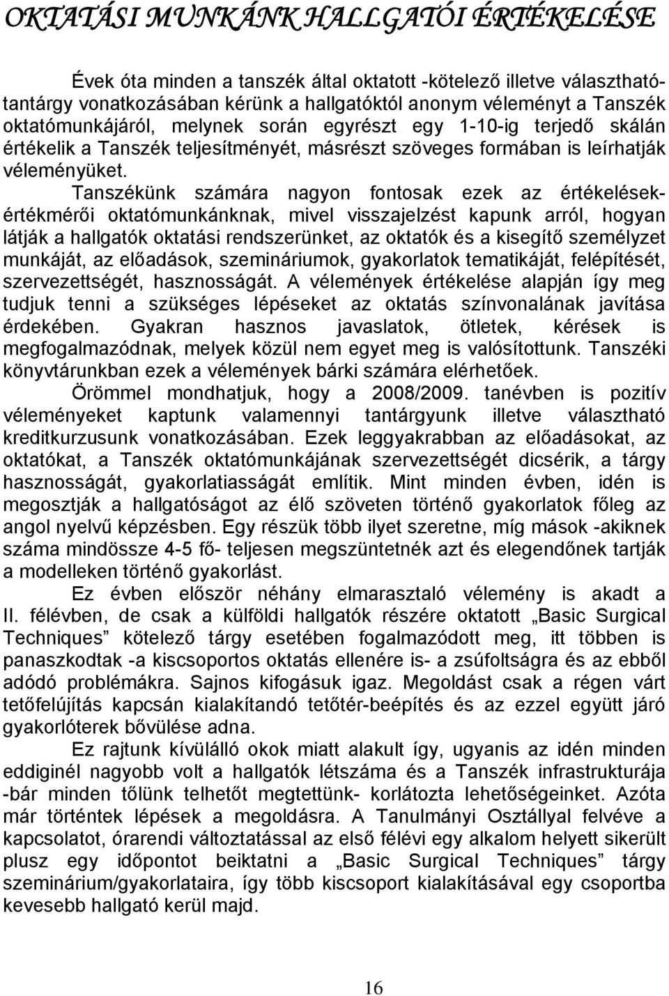 Tanszékünk számára nagyon fontosak ezek az értékelésekértékmérői oktatómunkánknak, mivel visszajelzést kapunk arról, hogyan látják a hallgatók oktatási rendszerünket, az oktatók és a kisegítő