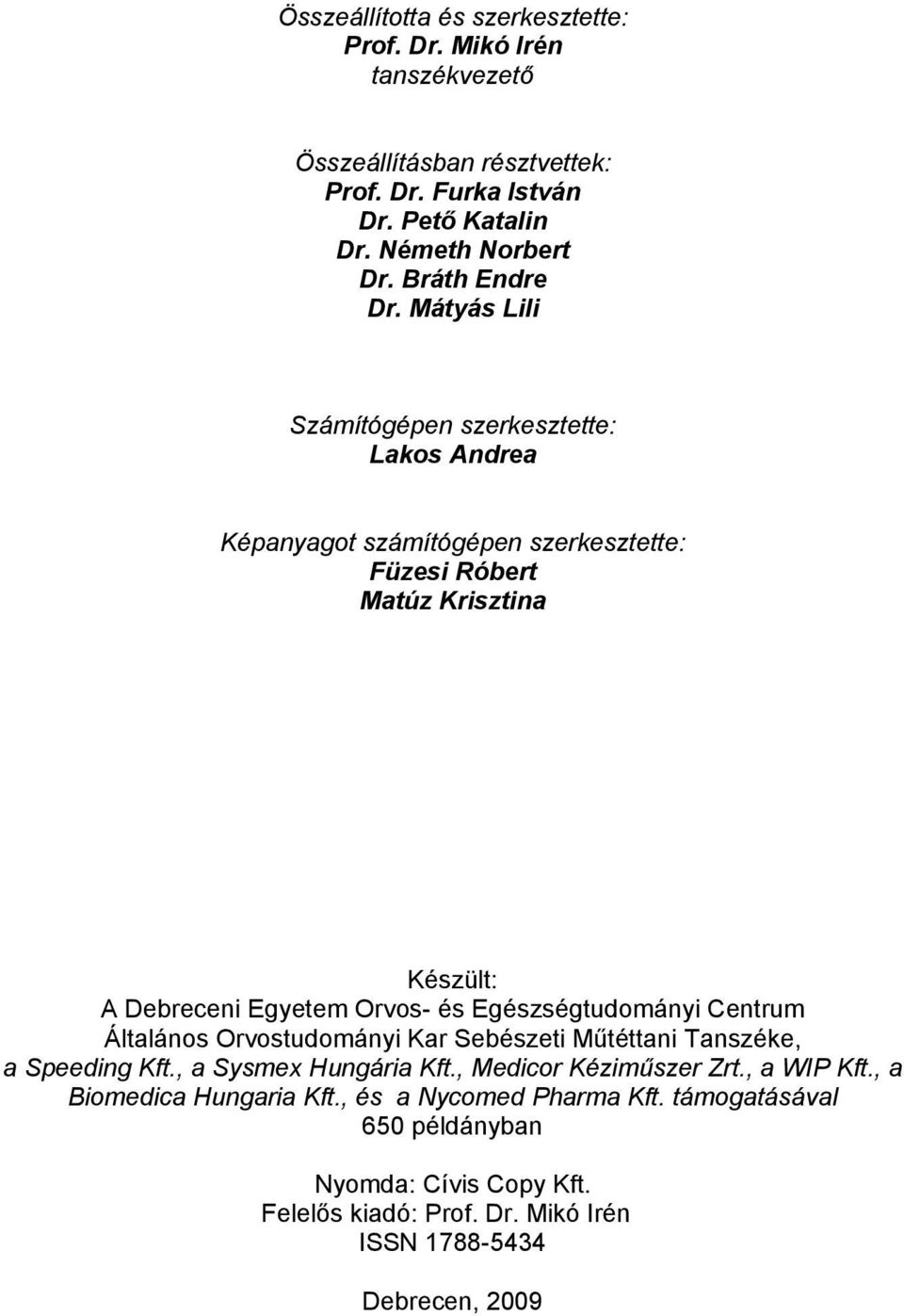 Mátyás Lili Számítógépen szerkesztette: Lakos Andrea Képanyagot számítógépen szerkesztette: Füzesi Róbert Matúz Krisztina Készült: A Debreceni Egyetem Orvos- és