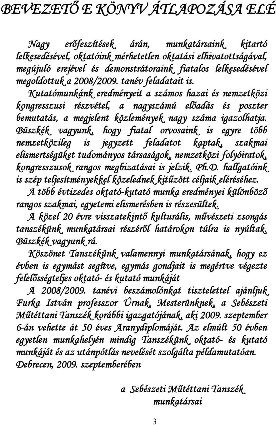 Kutatómunkánk eredményeit a számos hazai és nemzetközi kongresszusi részvétel, a nagyszámú előadás és poszter bemutatás, a megjelent közlemények nagy száma igazolhatja.