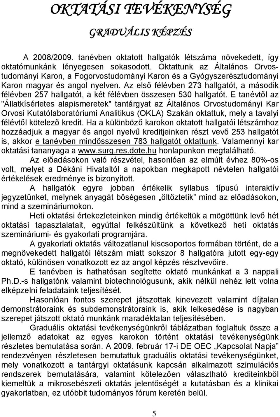 Az első félévben 273 hallgatót, a második félévben 257 hallgatót, a két félévben összesen 530 hallgatót.