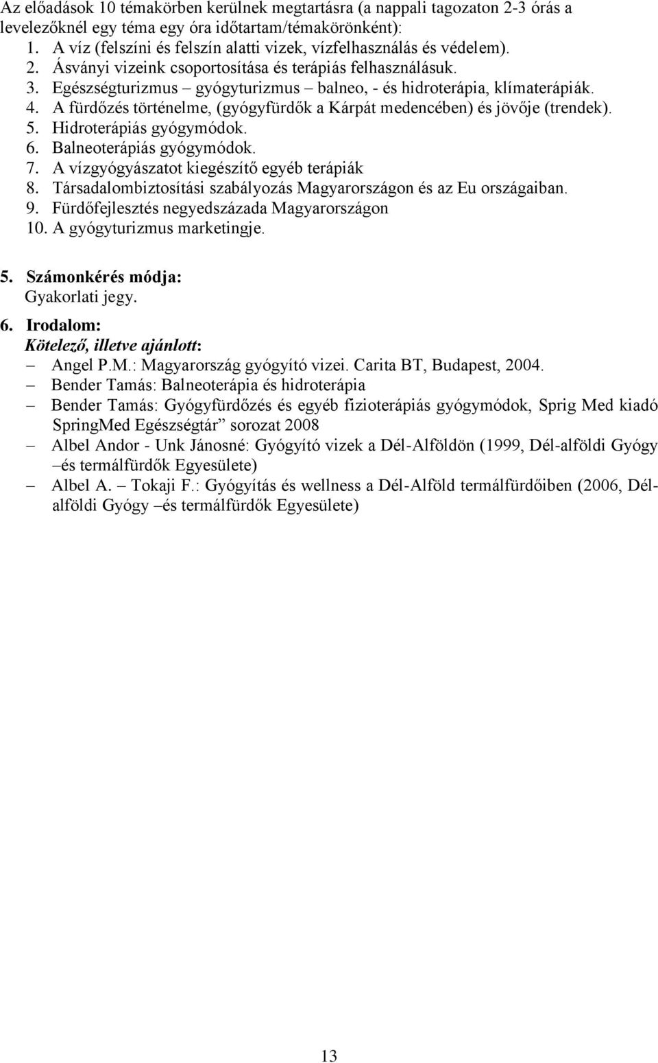 Egészségturizmus gyógyturizmus balneo, - és hidroterápia, klímaterápiák. 4. A fürdőzés történelme, (gyógyfürdők a Kárpát medencében) és jövője (trendek). 5. Hidroterápiás gyógymódok. 6.