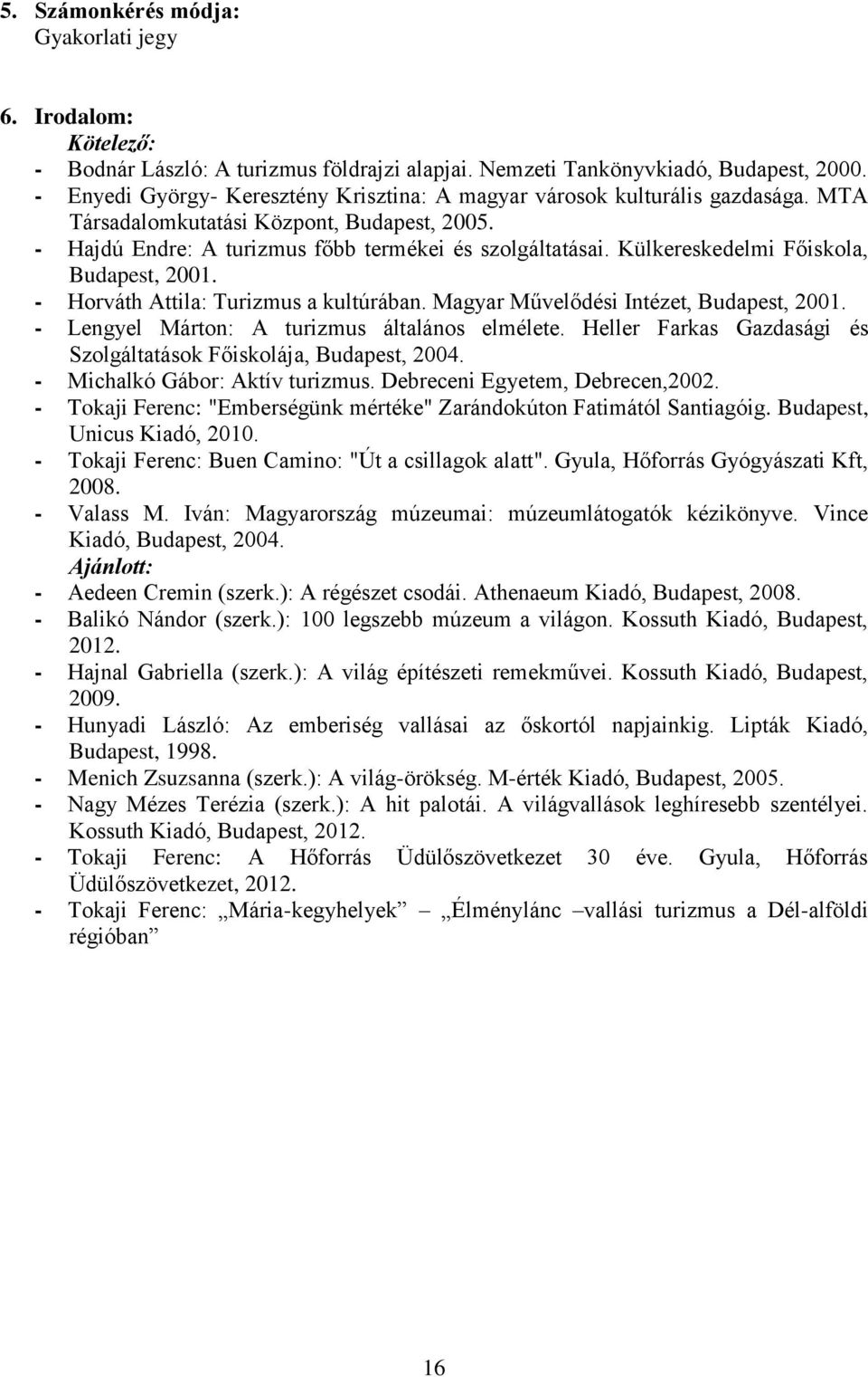 Külkereskedelmi Főiskola, Budapest, 2001. - Horváth Attila: Turizmus a kultúrában. Magyar Művelődési Intézet, Budapest, 2001. - Lengyel Márton: A turizmus általános elmélete.