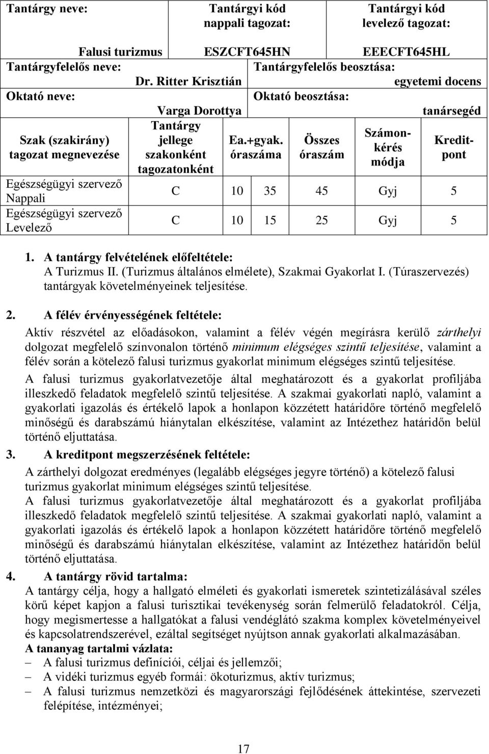 Összes Kredittagozat megnevezése szakonként óraszáma óraszám pont módja tagozatonként Nappali C 10 35 45 Gyj 5 Levelező C 10 15 25 Gyj 5 1. A tantárgy felvételének előfeltétele: A Turizmus II.