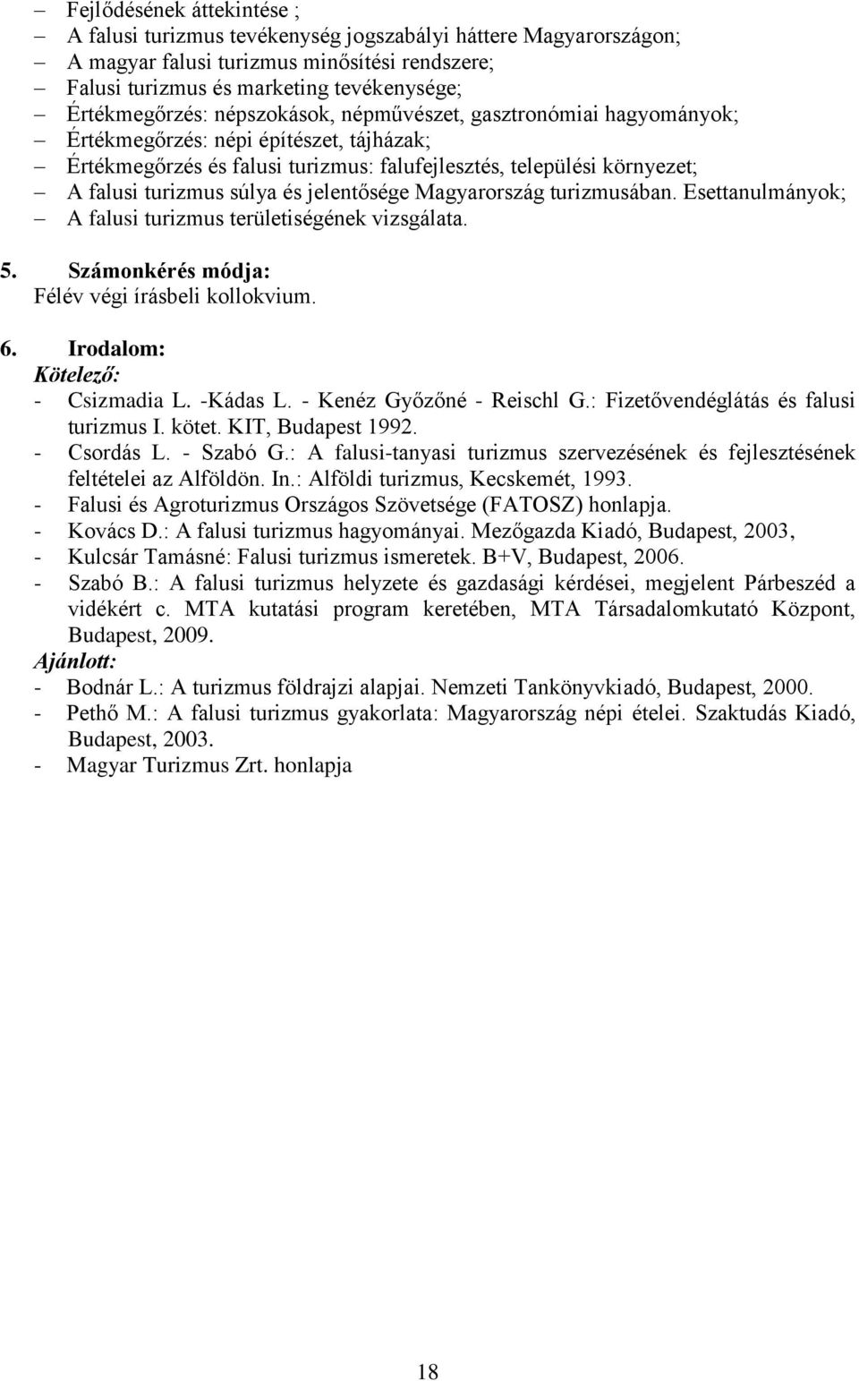 jelentősége Magyarország turizmusában. Esettanulmányok; A falusi turizmus területiségének vizsgálata. 5. Számonkérés módja: Félév végi írásbeli kollokvium. 6. Irodalom: Kötelező: - Csizmadia L.
