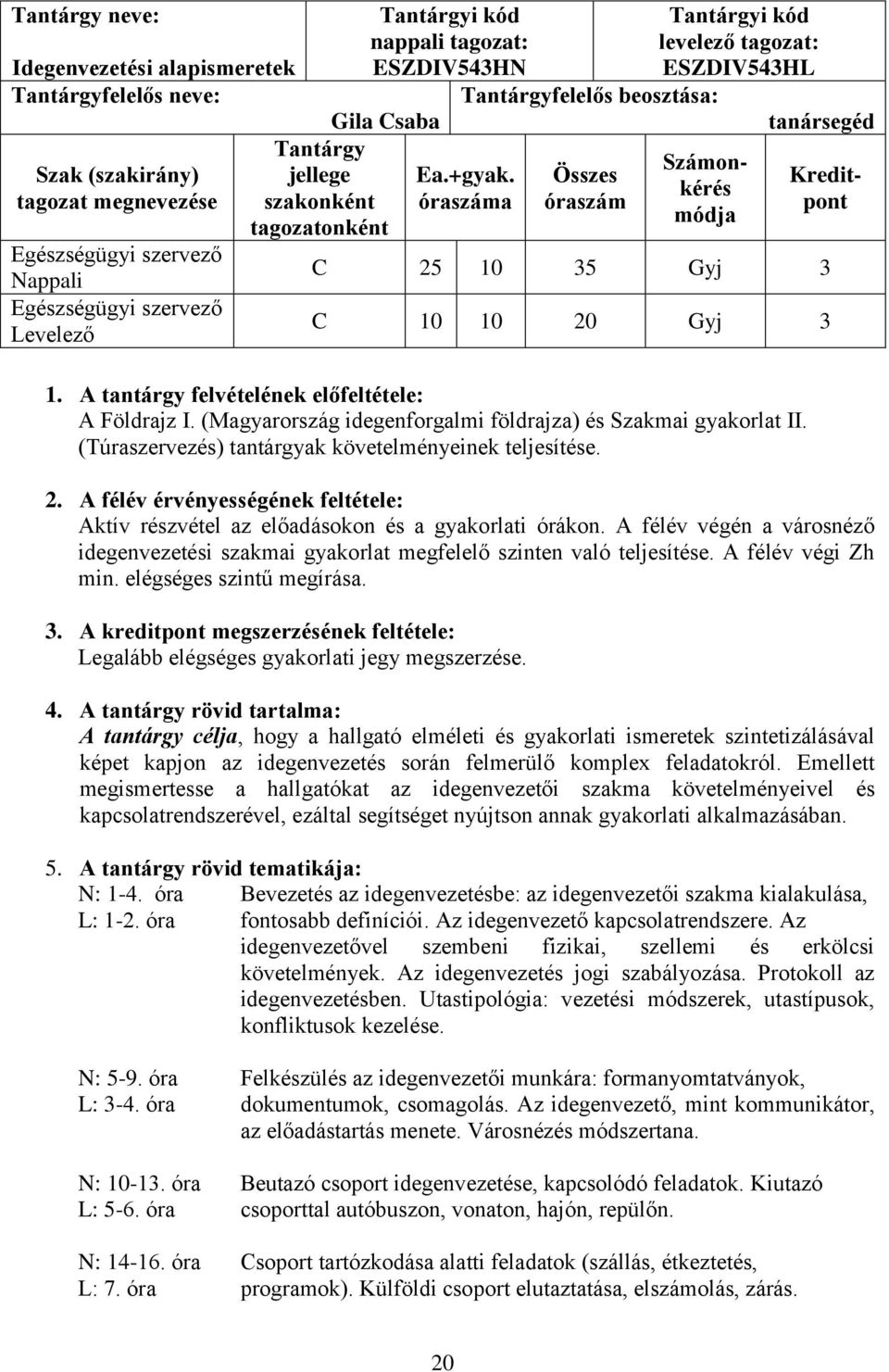 A tantárgy felvételének előfeltétele: A Földrajz I. (Magyarország idegenforgalmi földrajza) és Szakmai gyakorlat II. (Túraszervezés) tantárgyak követelményeinek teljesítése. 2.