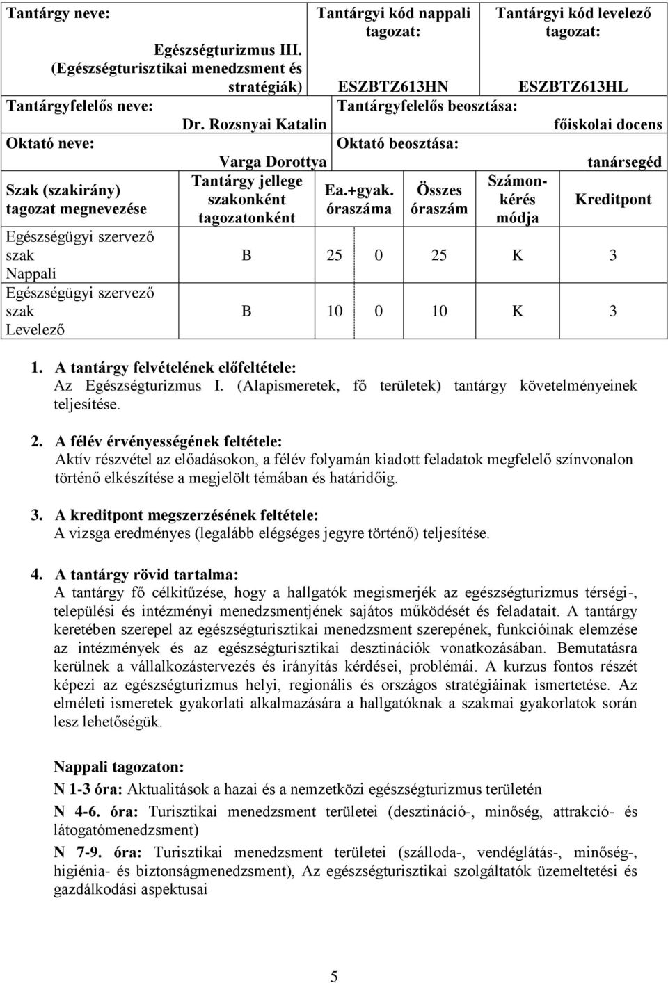 tanársegéd Számon- Ea.+gyak. Összes kérés Kreditpont óraszáma óraszám módja B 25 0 25 K 3 B 10 0 10 K 3 1. A tantárgy felvételének előfeltétele: Az Egészségturizmus I.