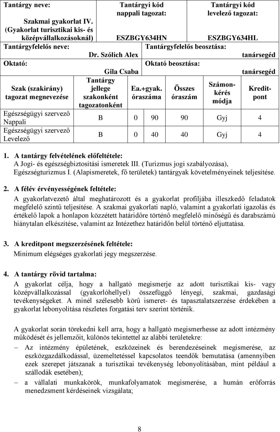 Tantárgyfelelős beosztása: Dr. Szólich Alex tanársegéd Oktató beosztása: Gila Csaba tanársegéd Tantárgy jellege szakonként tagozatonként Ea.+gyak.