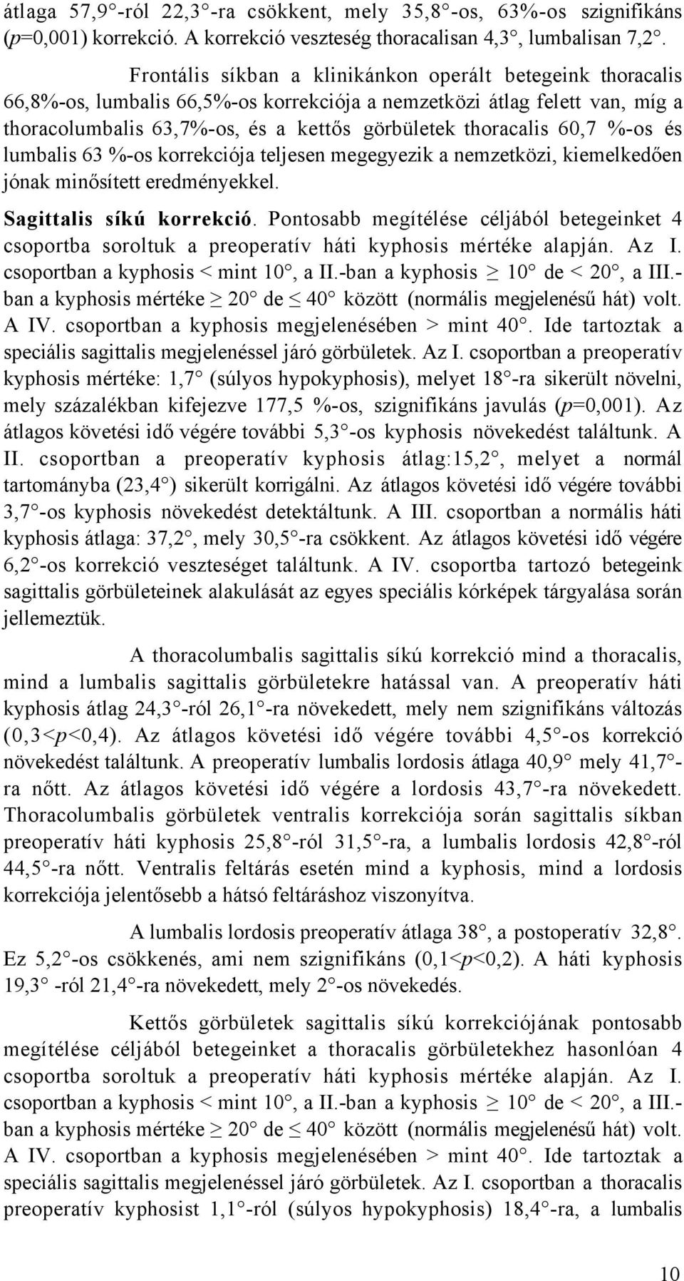 60,7 %-os és lumbalis 63 %-os korrekciója teljesen megegyezik a nemzetközi, kiemelkedően jónak minősített eredményekkel. Sagittalis síkú korrekció.