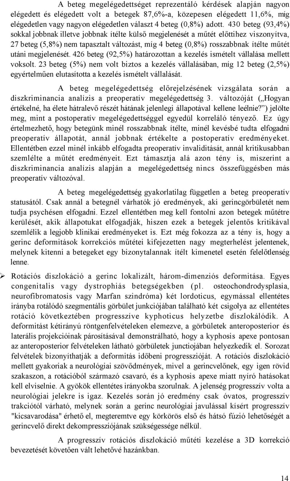 430 beteg (93,4%) sokkal jobbnak illetve jobbnak ítélte külső megjelenését a műtét előttihez viszonyítva, 27 beteg (5,8%) nem tapasztalt változást, míg 4 beteg (0,8%) rosszabbnak ítélte műtét utáni