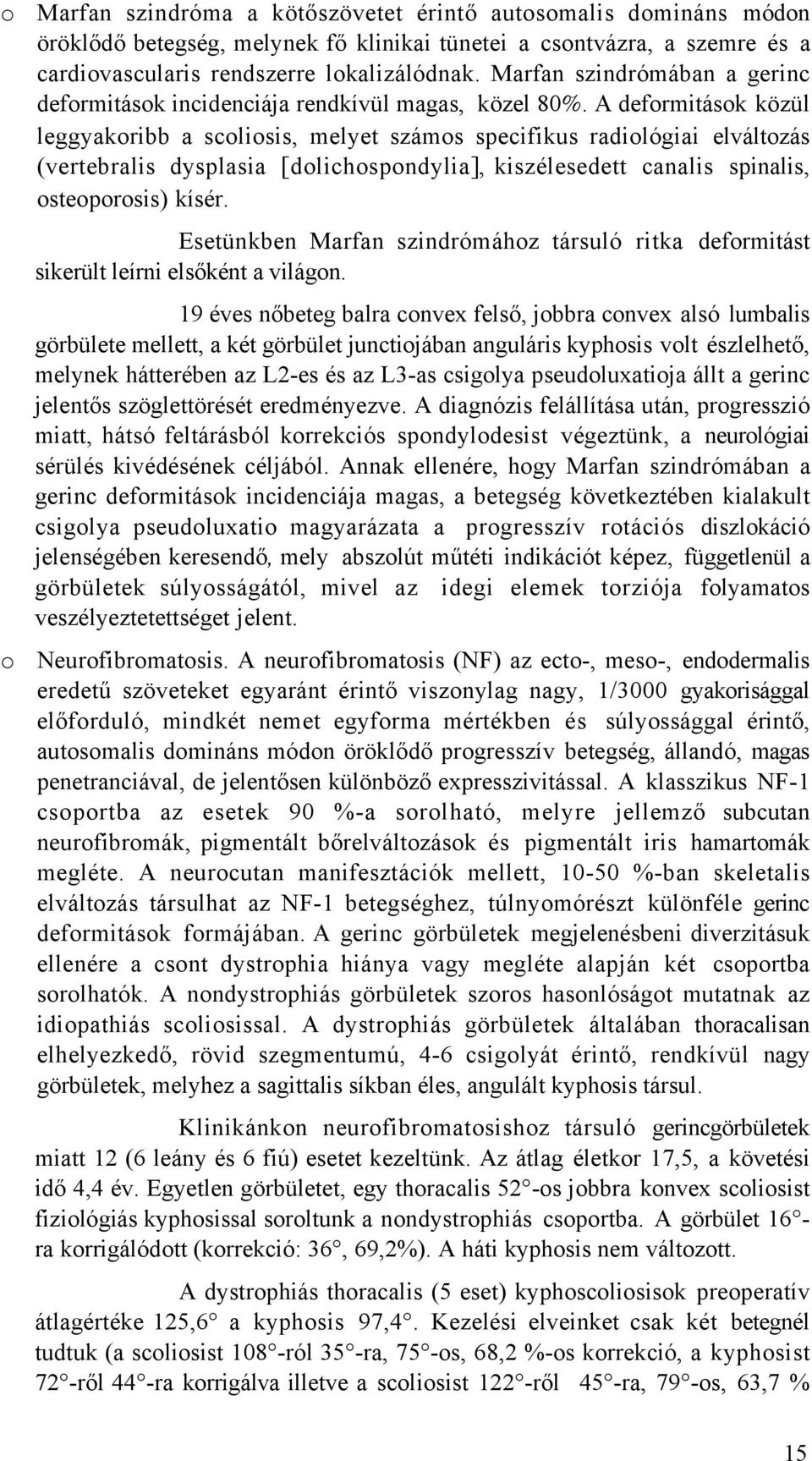 A deformitások közül leggyakoribb a scoliosis, melyet számos specifikus radiológiai elváltozás (vertebralis dysplasia [dolichospondylia], kiszélesedett canalis spinalis, osteoporosis) kísér.