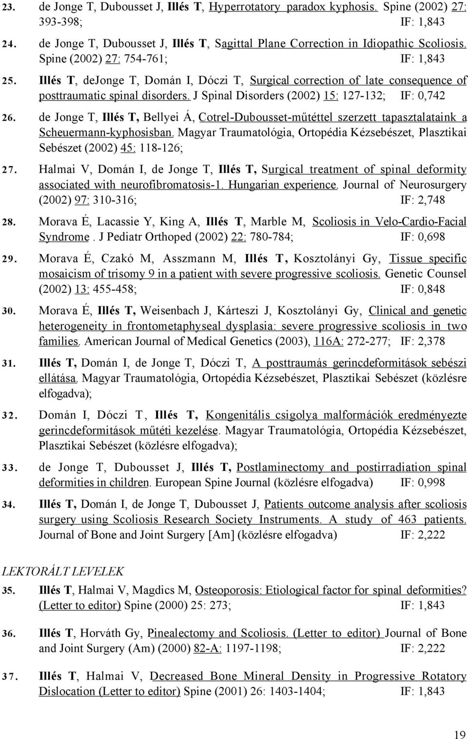 J Spinal Disorders (2002) 15: 127-132; IF: 0,742 26. de Jonge T, Illés T, Bellyei Á, Cotrel-Dubousset-műtéttel szerzett tapasztalataink a Scheuermann-kyphosisban.