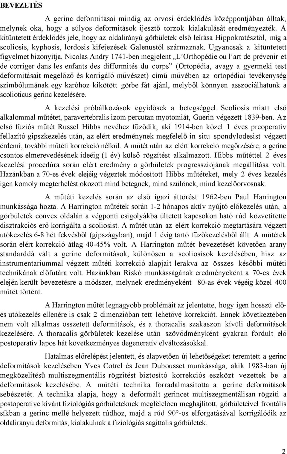 Ugyancsak a kitüntetett figyelmet bizonyítja, Nicolas Andry 1741-ben megjelent L Orthopédie ou l art de prévenir et de corriger dans les enfants des difformités du corps (Ortopédia, avagy a gyermeki