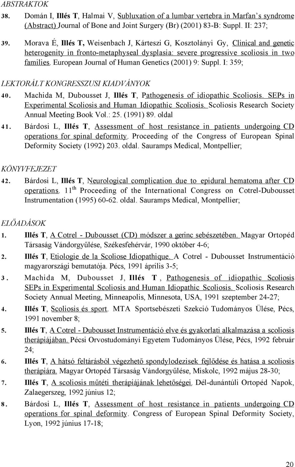 European Journal of Human Genetics (2001) 9: Suppl. I: 359; LEKTORÁLT KONGRESSZUSI KIADVÁNYOK 40. Machida M, Dubousset J, Illés T, Pathogenesis of idiopathic Scoliosis.