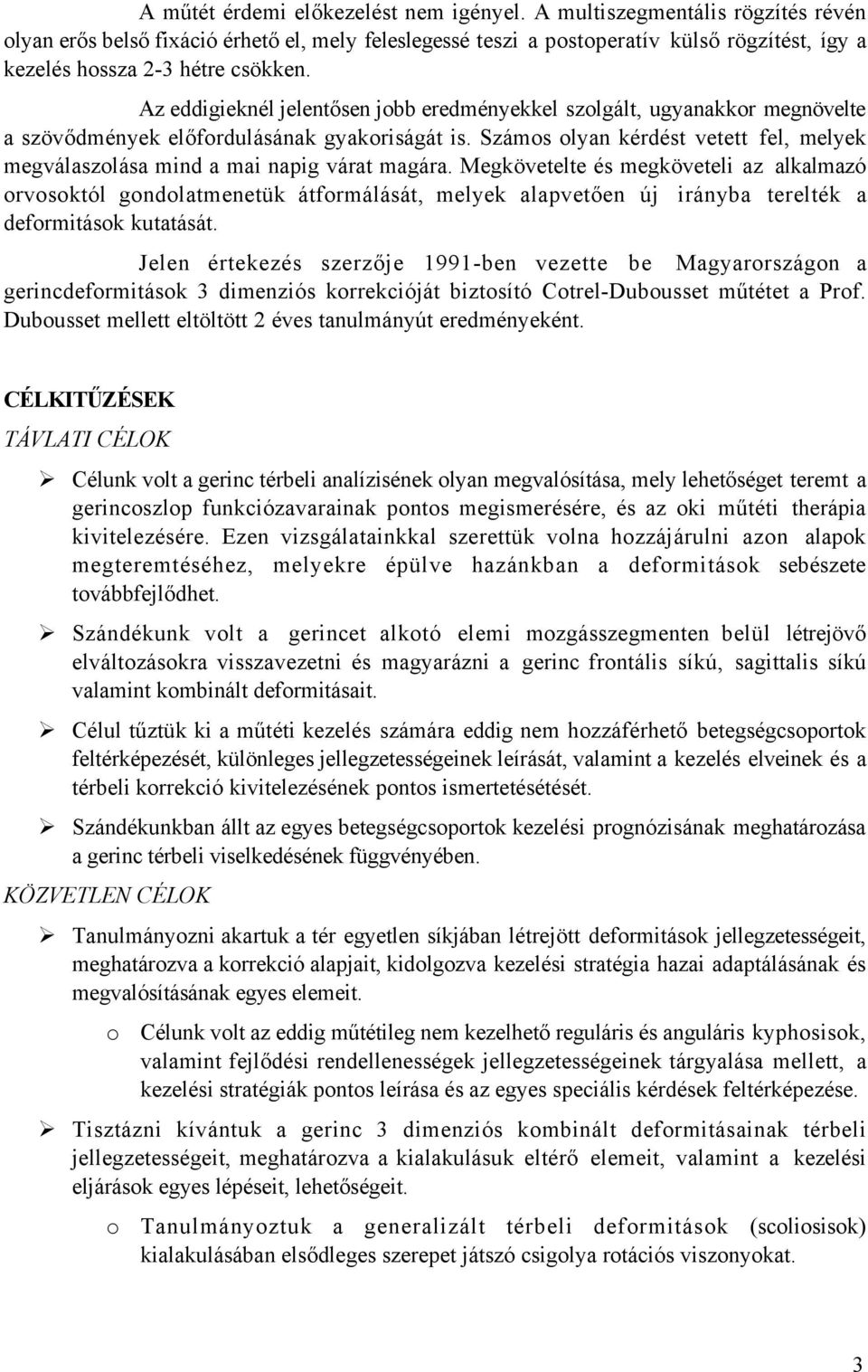 Az eddigieknél jelentősen jobb eredményekkel szolgált, ugyanakkor megnövelte a szövődmények előfordulásának gyakoriságát is.