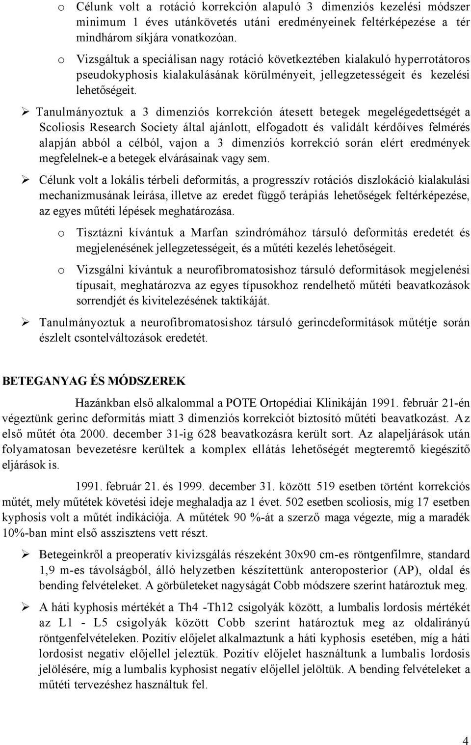 Tanulmányoztuk a 3 dimenziós korrekción átesett betegek megelégedettségét a Scoliosis Research Society által ajánlott, elfogadott és validált kérdőíves felmérés alapján abból a célból, vajon a 3