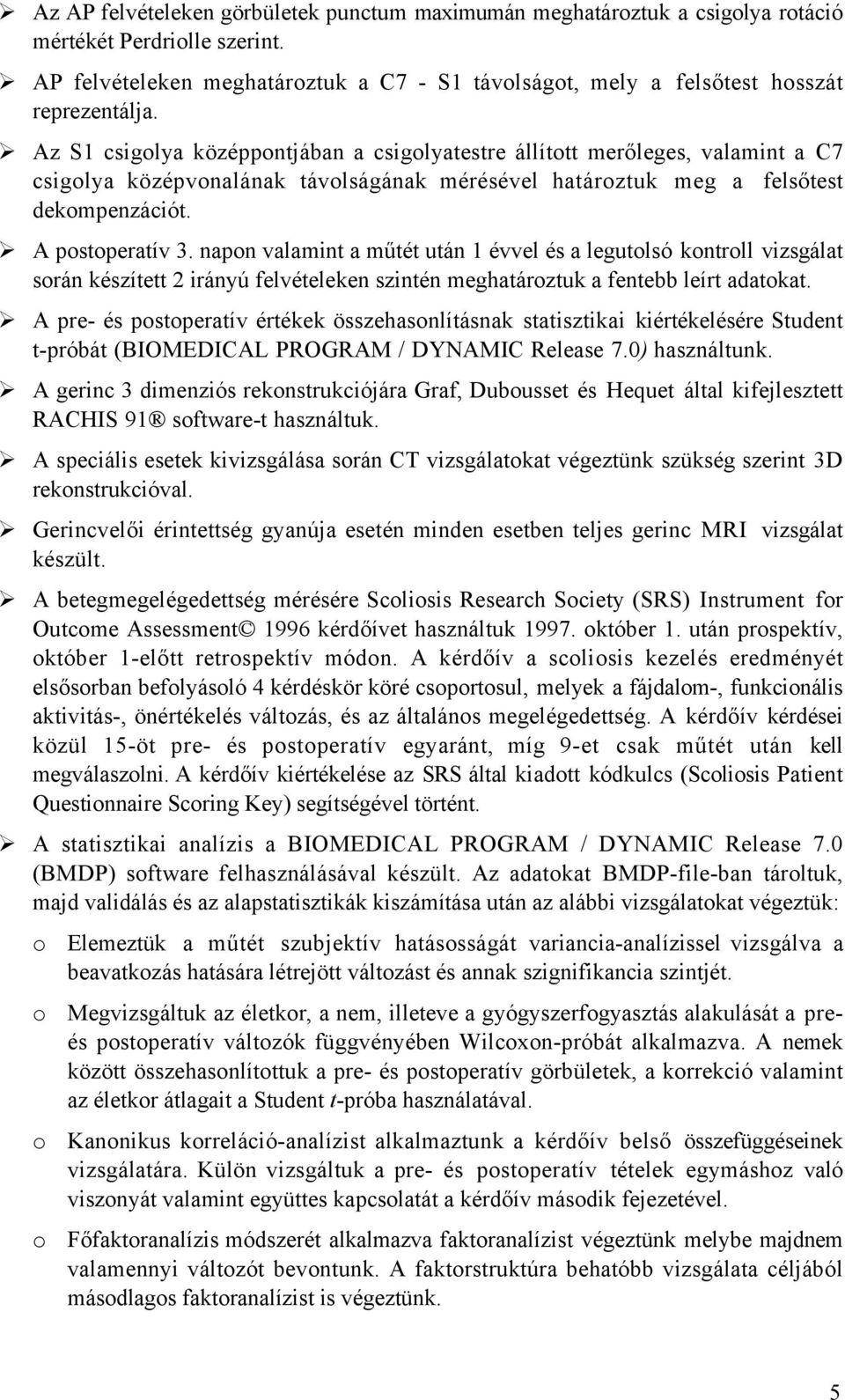 Az S1 csigolya középpontjában a csigolyatestre állított merőleges, valamint a C7 csigolya középvonalának távolságának mérésével határoztuk meg a felsőtest dekompenzációt. A postoperatív 3.