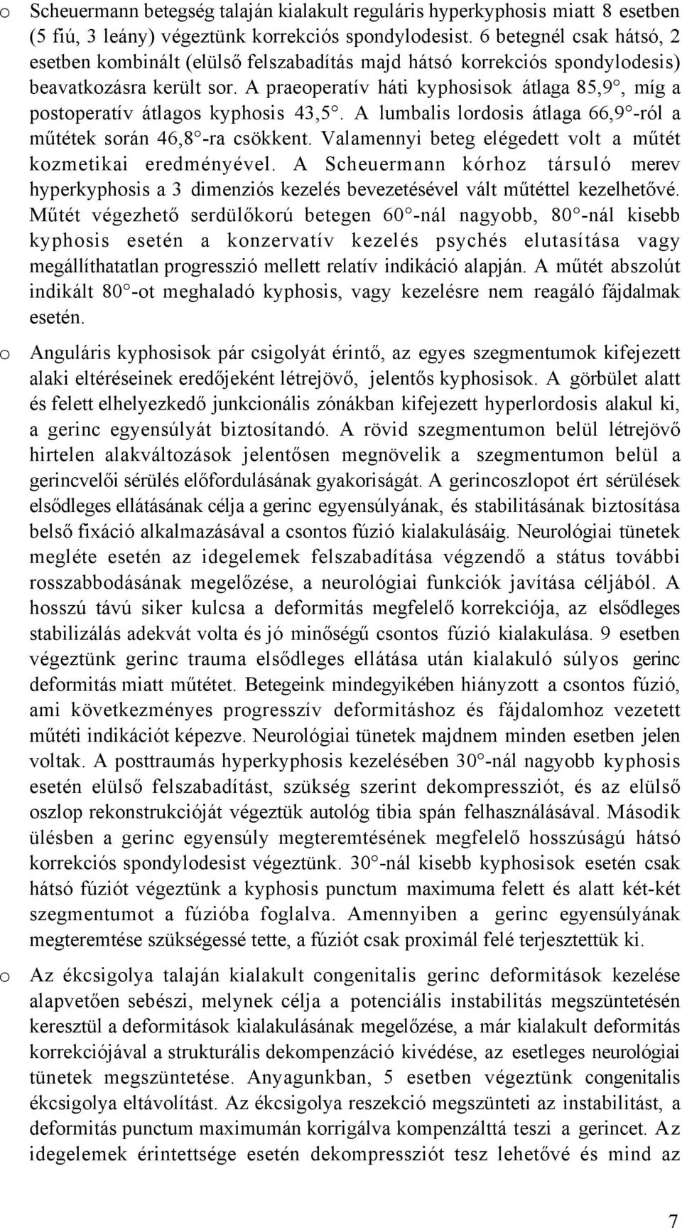 A praeoperatív háti kyphosisok átlaga 85,9, míg a postoperatív átlagos kyphosis 43,5. A lumbalis lordosis átlaga 66,9 -ról a műtétek során 46,8 -ra csökkent.