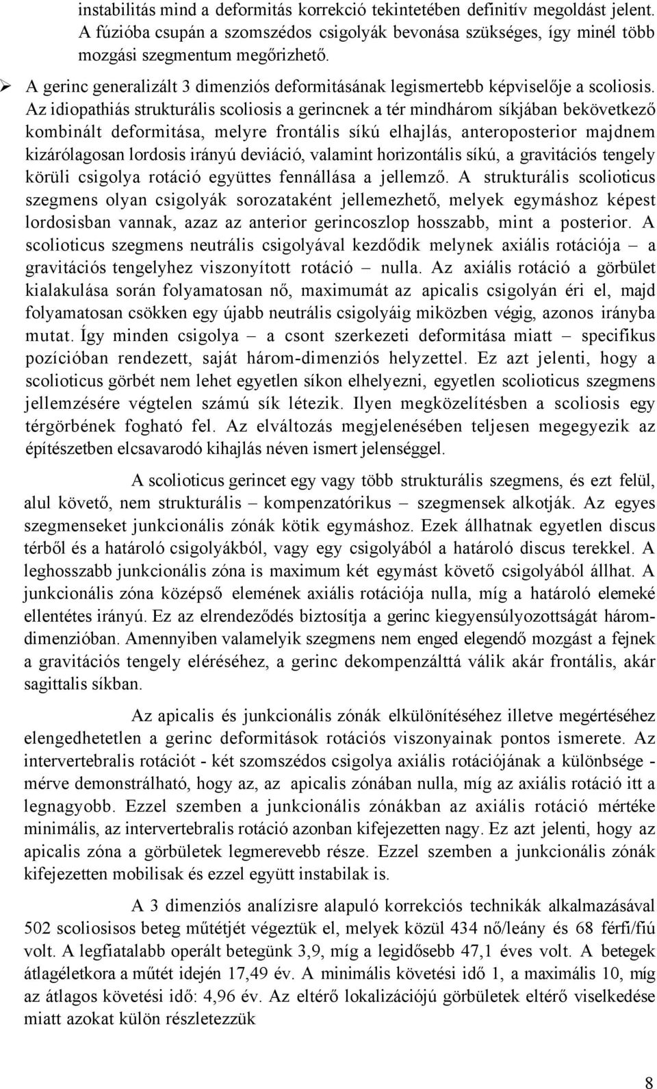 Az idiopathiás strukturális scoliosis a gerincnek a tér mindhárom síkjában bekövetkező kombinált deformitása, melyre frontális síkú elhajlás, anteroposterior majdnem kizárólagosan lordosis irányú