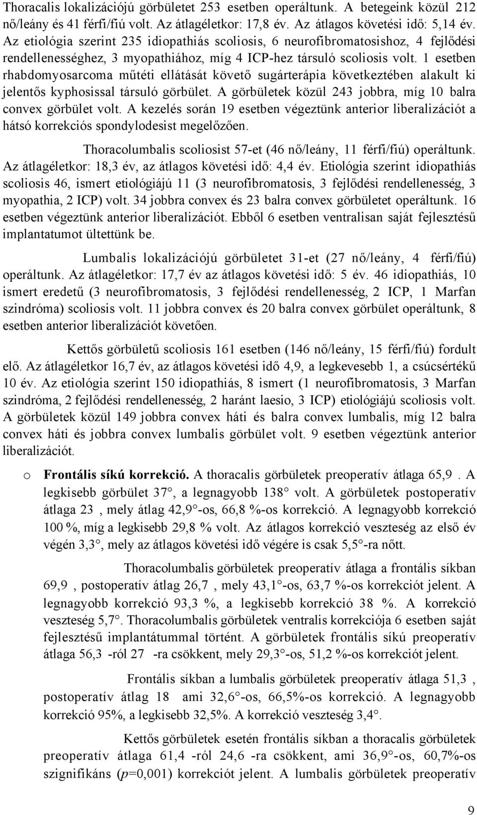1 esetben rhabdomyosarcoma műtéti ellátását követő sugárterápia következtében alakult ki jelentős kyphosissal társuló görbület. A görbületek közül 243 jobbra, míg 10 balra convex görbület volt.