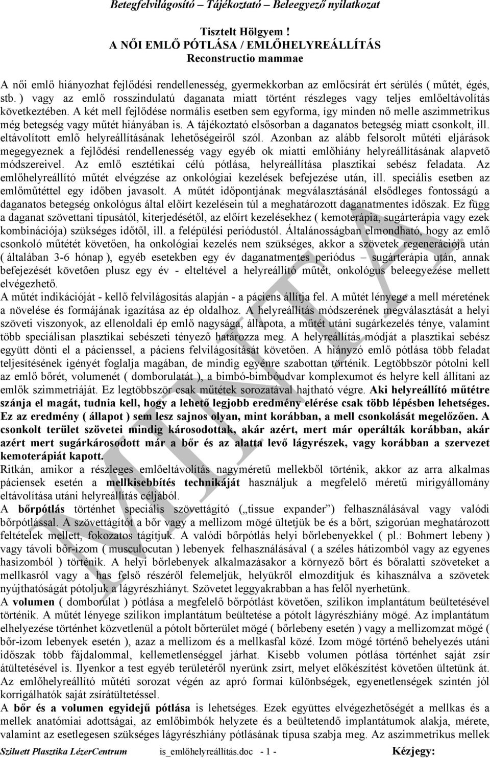 A két mell fejlődése normális esetben sem egyforma, így minden nő melle aszimmetrikus még betegség vagy műtét hiányában is. A tájékoztató elsősorban a daganatos betegség miatt csonkolt, ill.