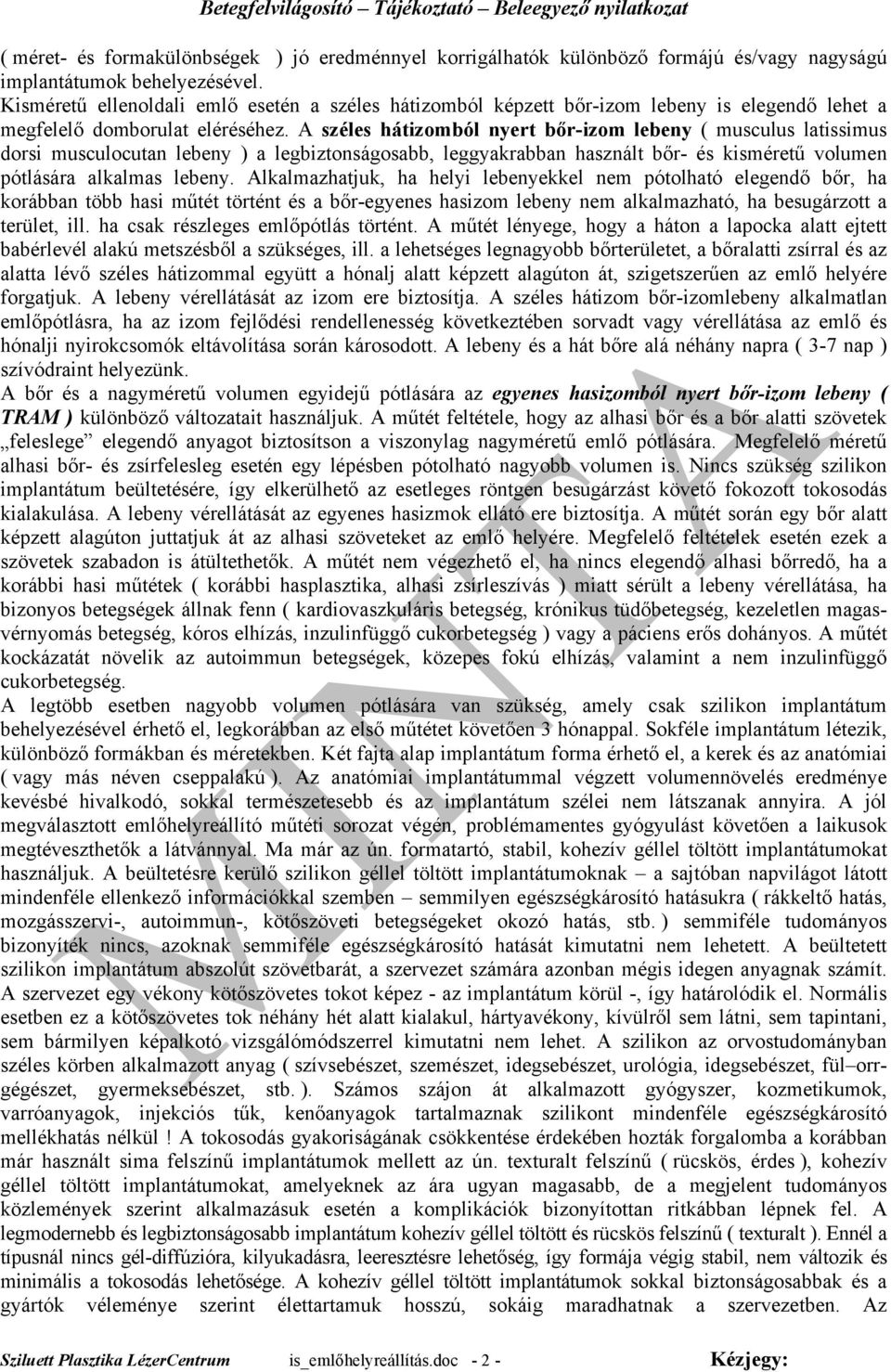 A széles hátizomból nyert bőr-izom lebeny ( musculus latissimus dorsi musculocutan lebeny ) a legbiztonságosabb, leggyakrabban használt bőr- és kisméretű volumen pótlására alkalmas lebeny.