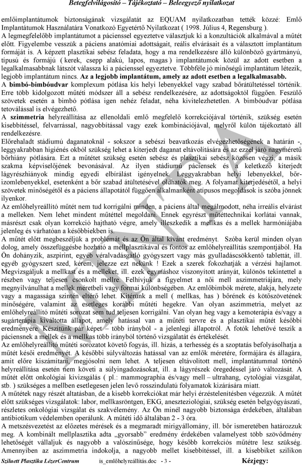 Figyelembe vesszük a páciens anatómiai adottságait, reális elvárásait és a választott implantátum formáját is.