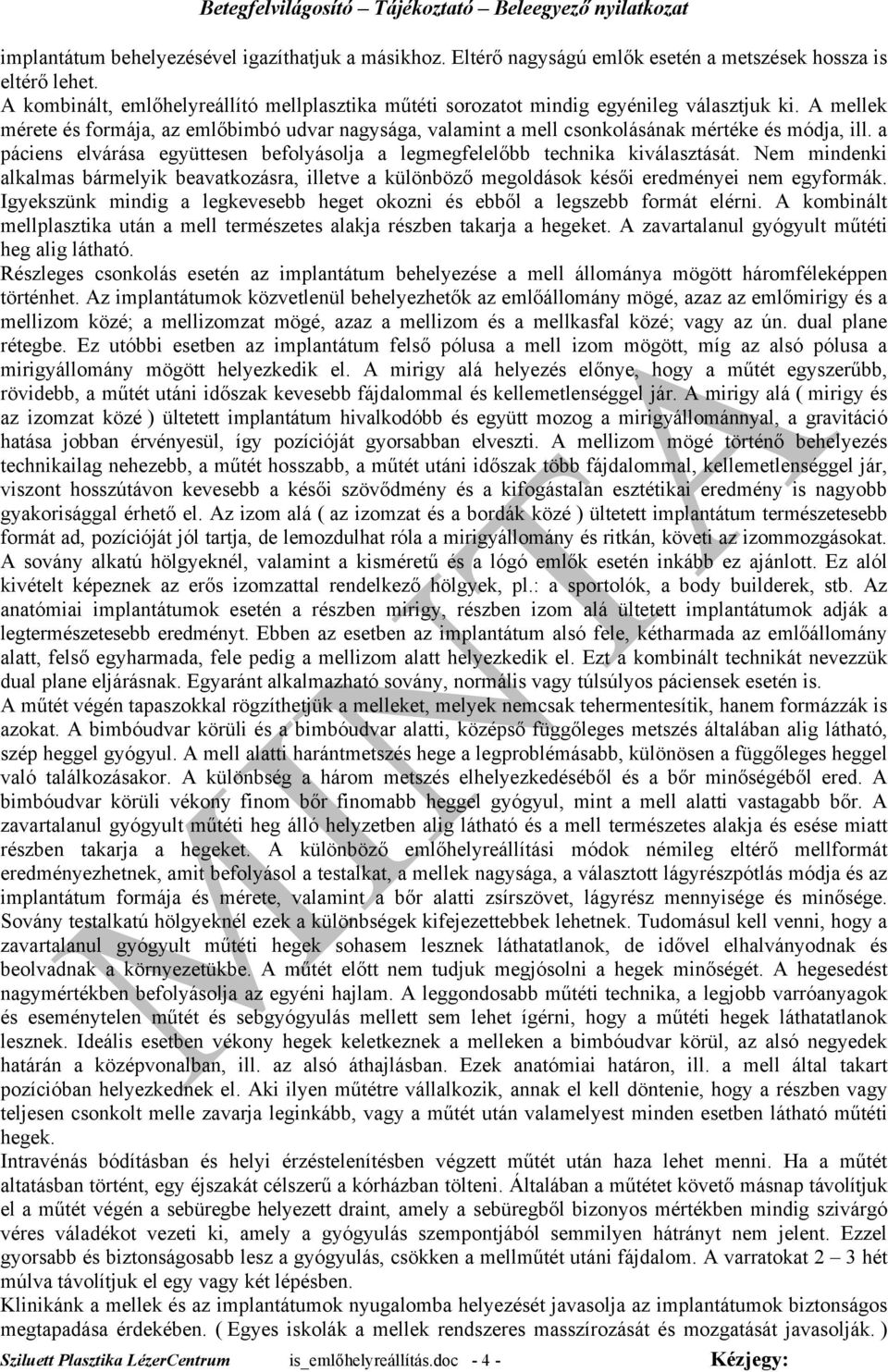A mellek mérete és formája, az emlőbimbó udvar nagysága, valamint a mell csonkolásának mértéke és módja, ill. a páciens elvárása együttesen befolyásolja a legmegfelelőbb technika kiválasztását.