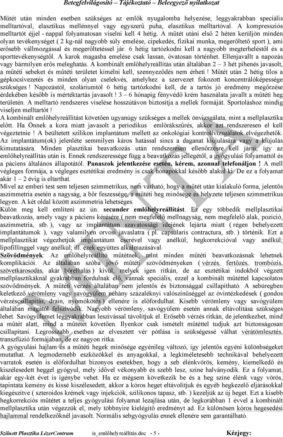 A műtét utáni első 2 héten kerüljön minden olyan tevékenységet ( 2 kg-nál nagyobb súly emelése, cipekedés, fizikai munka, megerőltető sport ), ami erősebb vállmozgással és megerőltetéssel jár.
