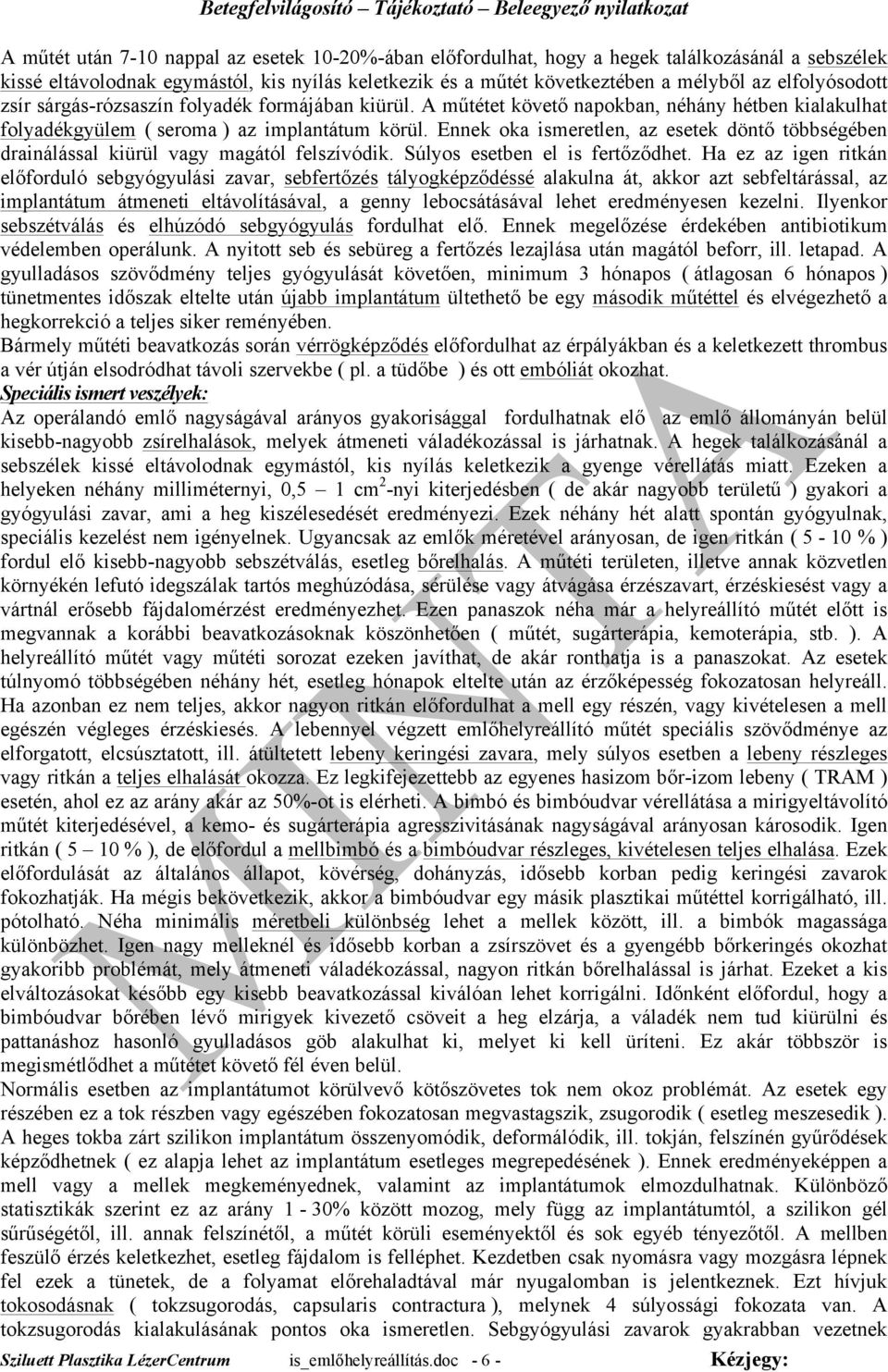 Ennek oka ismeretlen, az esetek döntő többségében drainálással kiürül vagy magától felszívódik. Súlyos esetben el is fertőződhet.